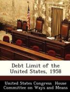 Debt Limit Of The United States, 1958 edito da Bibliogov