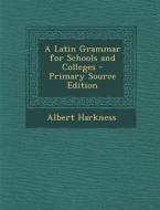 A Latin Grammar for Schools and Colleges di Albert Harkness edito da Nabu Press