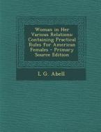Woman in Her Various Relations: Containing Practical Rules for American Females di L. G. Abell edito da Nabu Press