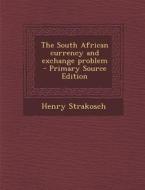 The South African Currency and Exchange Problem di Henry Strakosch edito da Nabu Press