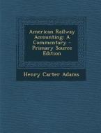 American Railway Accounting: A Commentary di Henry Carter Adams edito da Nabu Press