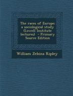 The Races of Europe; A Sociological Study (Lowell Institute Lectures) - Primary Source Edition di William Zebina Ripley edito da Nabu Press