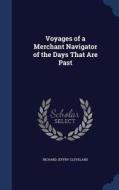 Voyages Of A Merchant Navigator Of The Days That Are Past di Richard Jeffry Cleveland edito da Sagwan Press