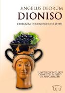 Dioniso - L'Ebbrezza di Conoscere Sé Stessi di Angelus Deorum edito da Lulu.com