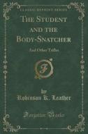 The Student And The Body-snatcher di Robinson K Leather edito da Forgotten Books