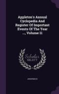 Appleton's Annual Cyclopedia And Register Of Important Events Of The Year ..., Volume 11 di Anonymous edito da Palala Press