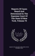 Reports Of Cases Heard And Determined In The Supreme Court Of The State Of New York, Volume 75 di Marcus Tullius Hun edito da Palala Press