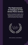 The Ragionamenti, Or Dialogues Of The Divine Pietro Aretino di Pietro Aretino, Alcide Bonneau edito da Palala Press