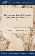 Lillo's Dramatic Works: With Memoirs Of The Author: By Thomas Davies; Vol. Ii di George Lillo, Thomas Davies edito da Gale Ncco, Print Editions