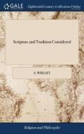 Scripture And Tradition Considered di S Wright edito da Gale Ecco, Print Editions
