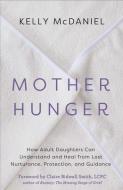 Mother Hunger: How Adult Daughters Can Understand and Heal from Lost Nurturance, Protection, and Guidance di Kelly McDaniel edito da HAY HOUSE