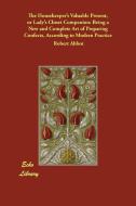 The Housekeeper's Valuable Present, or Lady's Closet Companion: Being a New and Complete Art of Preparing Confects, Acco di Robert Abbot edito da ECHO LIB