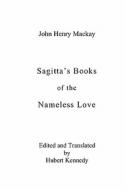 Sagitta's Books of the Nameless Love di John Henry MacKay edito da Booksurge Publishing