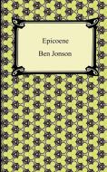 Epicoene, Or, the Silent Woman di Ben Jonson edito da Digireads.com