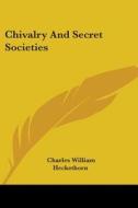Chivalry And Secret Societies di Charles William Heckethorn edito da Kessinger Publishing, Llc