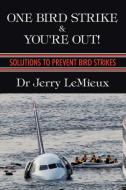 One Bird Strike and You're Out!: Solutions to Prevent Bird Strikes di Jerry LeMieux edito da AUTHORHOUSE