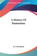 A History Of Pantomime di R. J. Broadbent edito da Kessinger Publishing, Llc