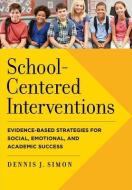 School-Centered Interventions: Evidence-Based Strategies for Social, Emotional, and Academic Success di Dennis J. Simon edito da AMER PSYCHOLOGICAL ASSN