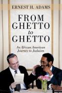 From Ghetto to Ghetto: An African American Journey to Judaism di Ernest H. Adams edito da AUTHORHOUSE