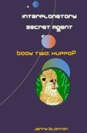 Interplanetary Secret Agent: Book Two: Huppof di Jerry C. Blanton edito da Createspace