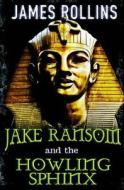 Jake Ransom And The Howling Sphinx di James Rollins edito da Hachette Children\'s Group