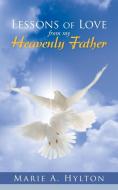 Lessons of Love from My Heavenly Father di Marie a. Hylton edito da AUTHORHOUSE