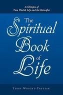 The Spiritual Book Of Life di Terry Wright-Tregear edito da Xlibris Corporation