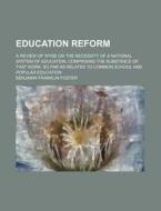 Education Reform di Benjamin Franklin Foster edito da General Books Llc