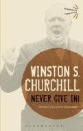 Never Give In! di Sir Winston S. Churchill edito da Bloomsbury Publishing PLC