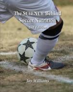 The Science Behind Soccer Nutrition di Jay H. Williams, Dr Jay H. Williams edito da Createspace