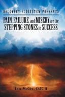 Pain, Failure, And Misery Are The Stepping Stones To Success di McCoy CATC II Eric McCoy CATC II edito da Archway Publishing