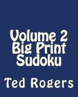 Volume 2 Big Print Sudoku: Fun, Large Print Sudoku Puzzles di Ted Rogers edito da Createspace