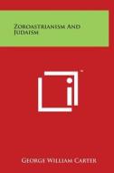 Zoroastrianism and Judaism di George William Carter edito da Literary Licensing, LLC