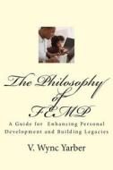 The Philosophy of Femp: A Guide for Enhancing Personal Development and Building Legacies di V. Wync Yarber edito da Createspace