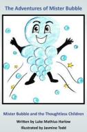 The Adventures of Mister Bubble: Mister Bubble and the Thoughtless Children di Luke Mathius Harlow edito da Createspace