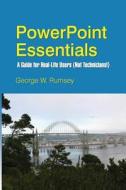 PowerPoint Essentials: A Guide for Real-Life Users (Not Technicians!) di George W. Rumsey edito da Createspace