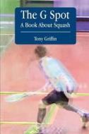 The G Spot, a Book about Squash di Tony Griffin edito da Createspace