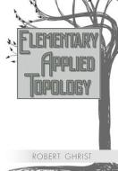 Elementary Applied Topology di Robert Ghrist edito da Createspace