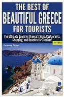 The Best of Beautiful Greece for Tourists: The Ultimate Guide for Greece's Sites, Restaurants, Shopping, and Beaches for Tourists! di Getaway Guides edito da Createspace Independent Publishing Platform