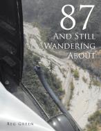 87 and Still Wandering About di Reg Green edito da AuthorHouse
