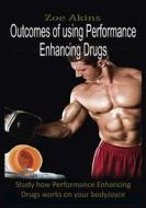 Outcomes of Using Performance Enhancing Drugs: Study How Performance Enhancing Drugs Works on Your Body di Zoe Akins edito da Createspace