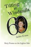 Tilting at Windmills - Sixty Poems on the Lighter Side di Jackie Evans edito da Createspace