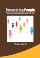 Connecting People: Learn to Build Relationship Through Facebook Fan Page. di Angela Lopez edito da Createspace