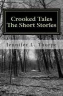 Crooked Tales: The Short Stories di MS Jennifer L. Thorpe edito da Createspace Independent Publishing Platform