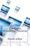The Rebel Marketers Manual di Niamh Arthur edito da Createspace