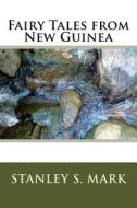 Fairy Tales from New Guinea di MR Stanley Stephen Mark edito da Createspace