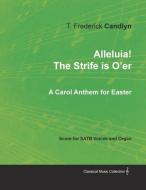 Alleluia! The Strife is O'er - A Carol Anthem for Easter - Score for SATB Voices and Organ di T Frederick Candlyn edito da Classic Music Collection