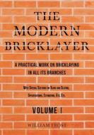 The Modern Bricklayer - A Practical Work On Bricklaying In All Its Branches - Volume I di William Frost edito da Old Hand Books