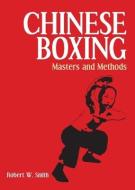 Chinese Boxing: Masters and Methods di Robert W. Smith edito da NORTH ATLANTIC BOOKS