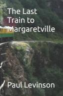 The Last Train to Margaretville di Paul Levinson edito da LIGHTNING SOURCE INC